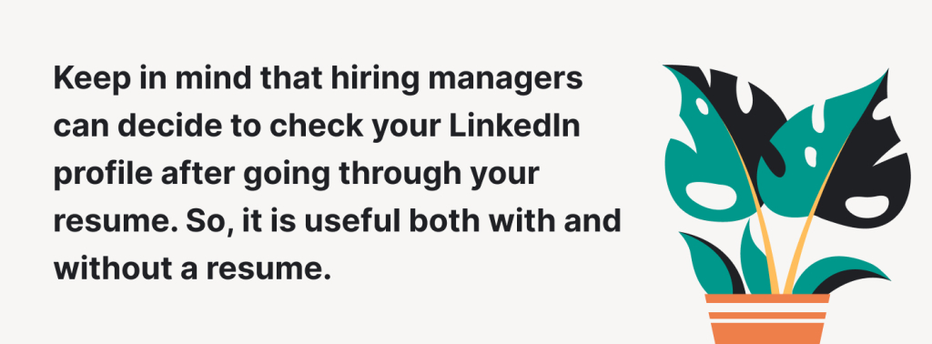 Keep in mind that hiring managers can decide to check your LinkedIn profile.