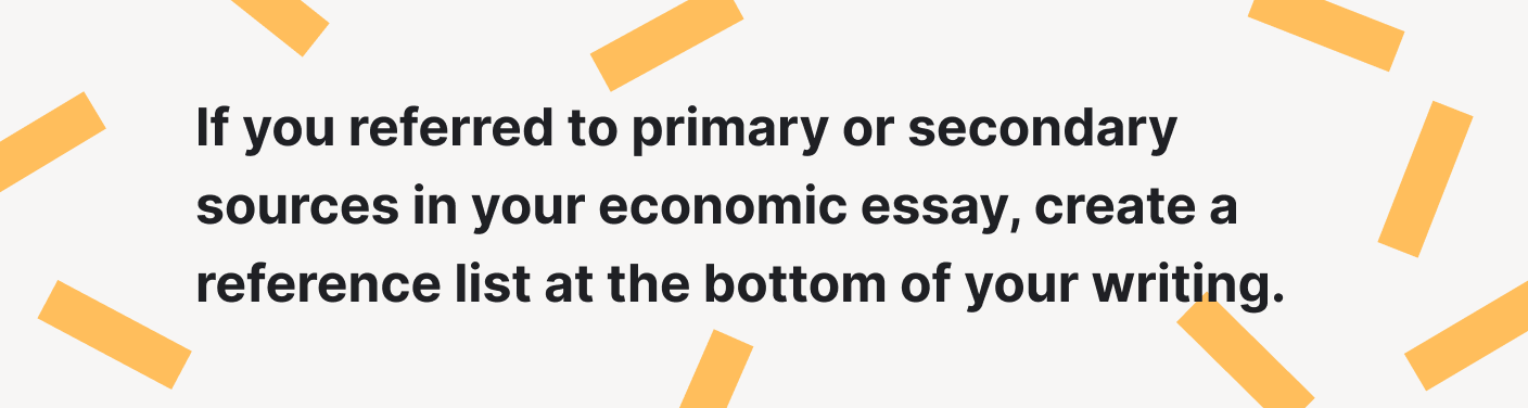 Create a reference list at the bottom of your economic essay if you referred to sources.