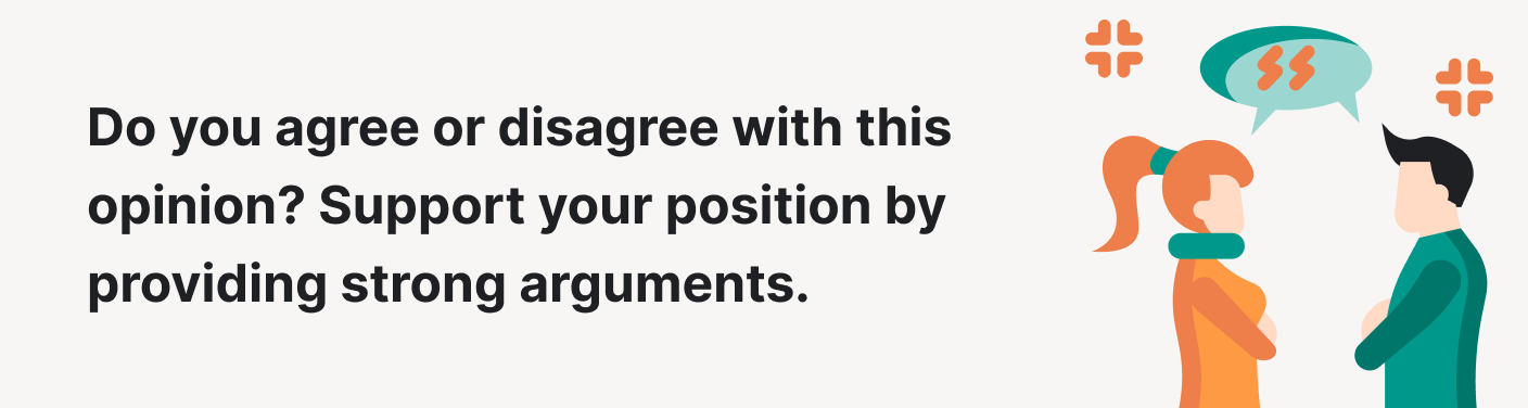 Support your position by providing strong arguments.
