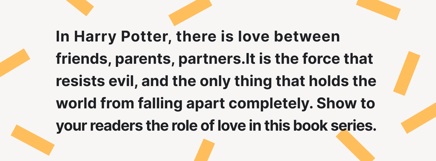 In Harry Potter, there is love between friends, parents, partners.