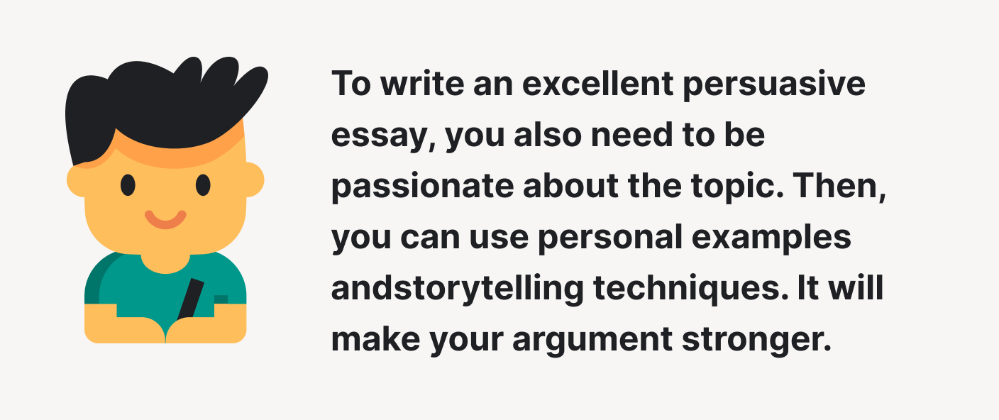 You need to be passionate about the persuasive topic.