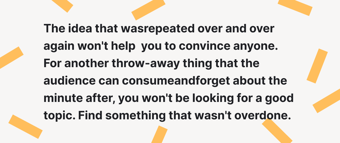 The persuasive topic that was repeated over and over again cannot be convincing.