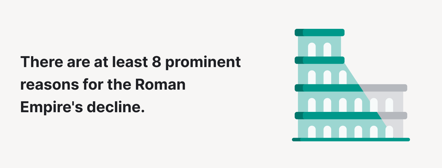 There are at least 8 prominent reasons for the Roman Empire's decline.