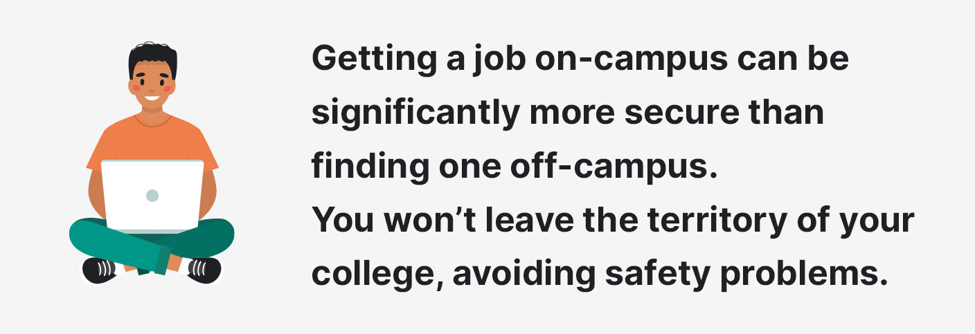 Getting a job on-campus is  more secure than finding one off-campus.
