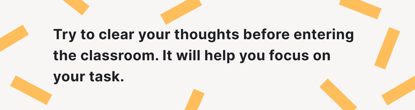 Clear your thoughts to focus on your task.