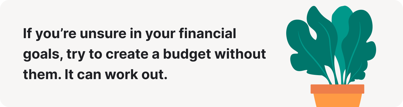 You can create a budget without goals.