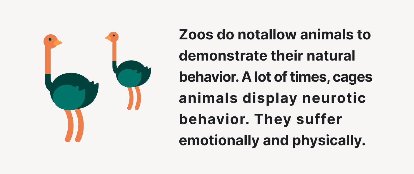 Zoos do not allow animals to demonstrate their natural behavior.