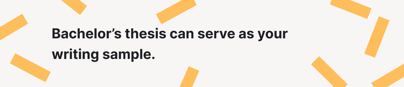 Bachelor’s thesis can serve as your writing sample.