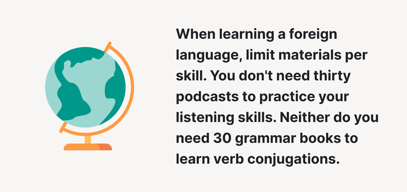 When learning a foreign language, limit materials per skill.