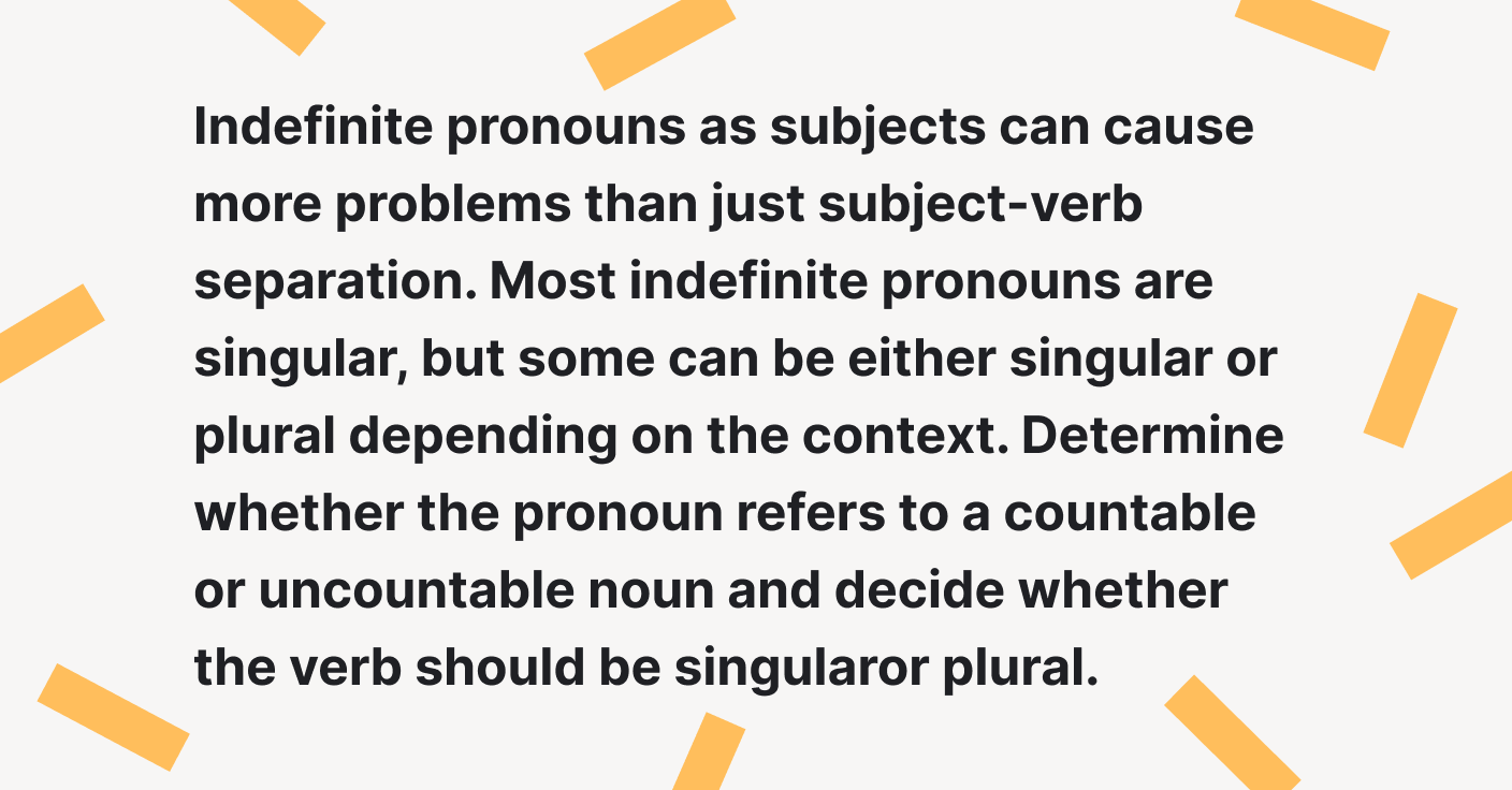 Indefinite pronouns as subjects can cause more problems than just subject-verb separation.