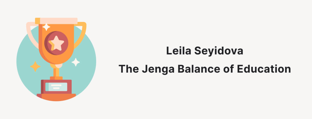 Leila Seyidova “The Jenga Balance of Education.”