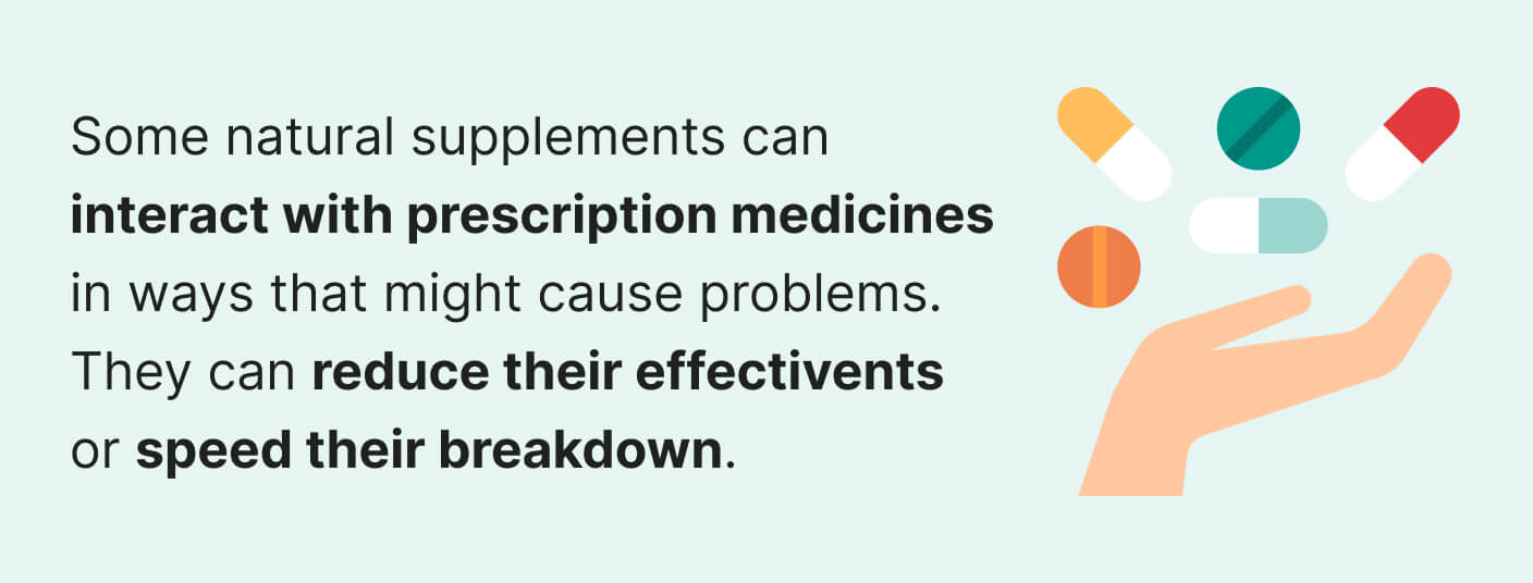 Natural supplements can interact with prescription medication.