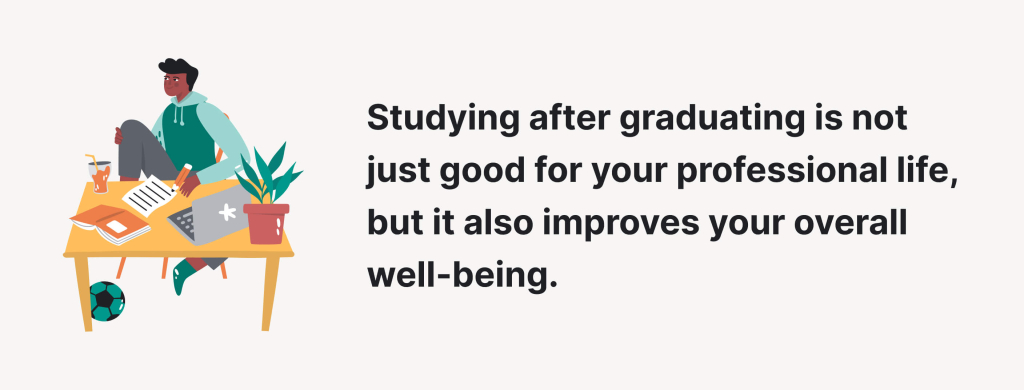 Studying after graduation is good for professional and personal life.