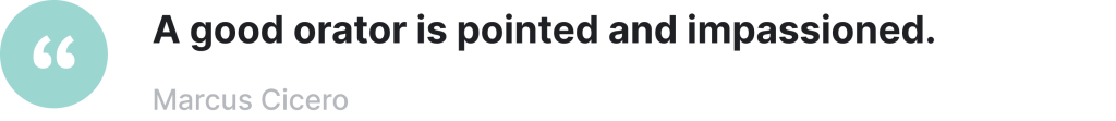 A good orator is pointed and impassioned - Marcus Cicero.