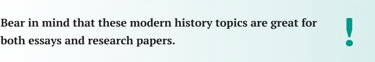 These modern history topics are for both essays and research papers.