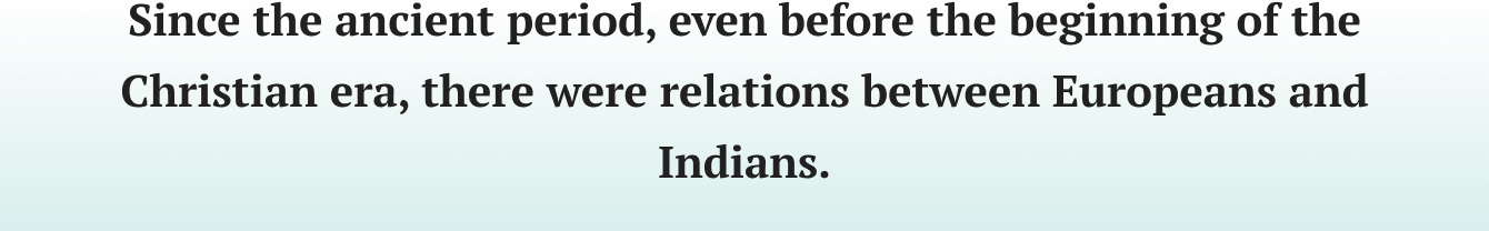 Since the ancient period, there were relations between Europeans and Indians.