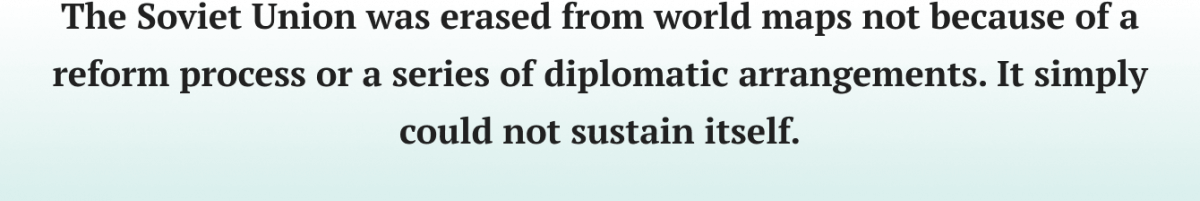 The Soviet Union was erased from world maps because it could not sustain itself.