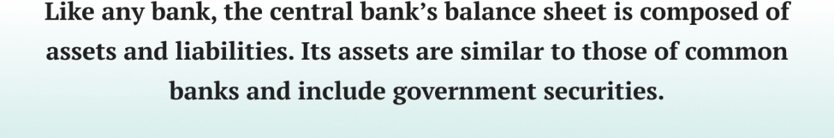 Like any bank, the central bank’s balance sheet is composed of assets and liabilities.