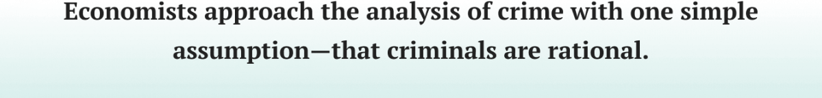 Economists approach the analysis of crime assuming that criminals are rational.