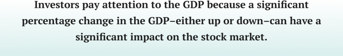 Investors pay attention to the GDP because it can affect the stock market.