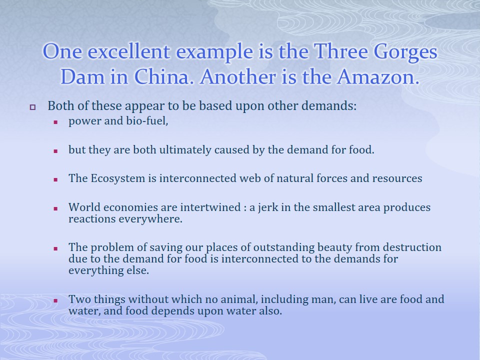 One excellent example is the Three Gorges Dam in China. Another is the Amazon.