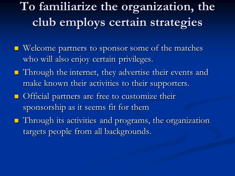 To familiarize the organization, the club employs certain strategies