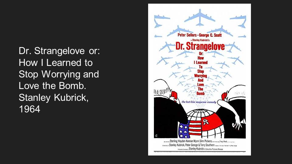 Dr. Strangelove or: How I Learned to Stop Worrying and Love the Bomb. Stanley Kubrick, 1964