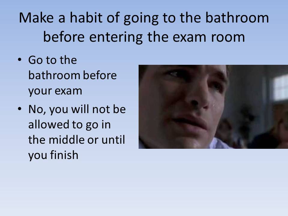Make a habit of going to the bathroom before entering the exam room