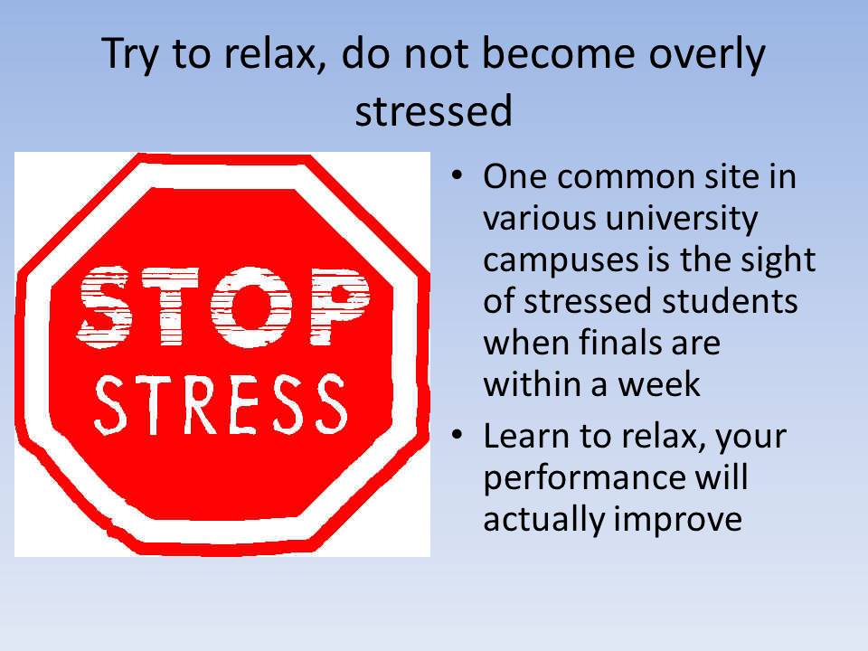Try to relax, do not become overly stressed