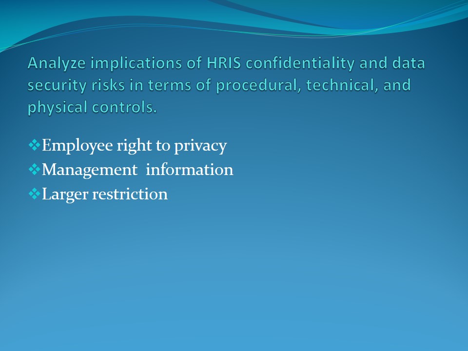 Analyze implications of HRIS confidentiality and data security risks in terms of procedural, technical, and physical controls